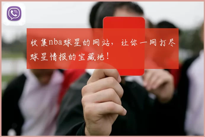 收集nba球星的网站，让你一网打尽球星情报的宝藏地！